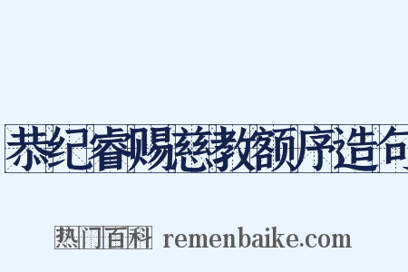 恭纪睿赐慈教额序造句是什么意思的图片